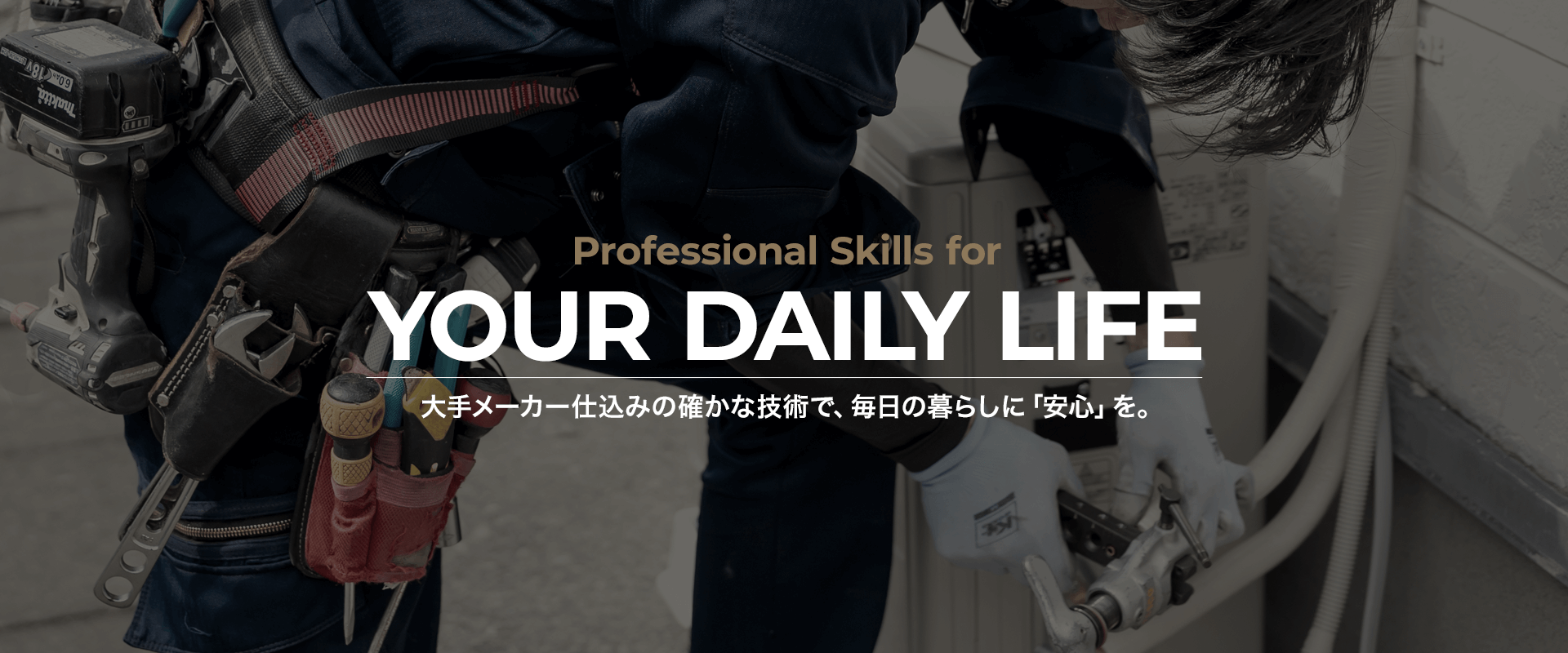 大手メーカー仕込みの確かな技術で、毎日の暮らしに「安心」を。